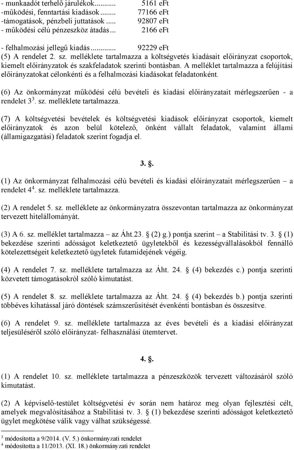 melléklete tartalmazza a költségvetés kiadásait előirányzat csoportok, kiemelt előirányzatok és szakfeladatok szerinti bontásban.