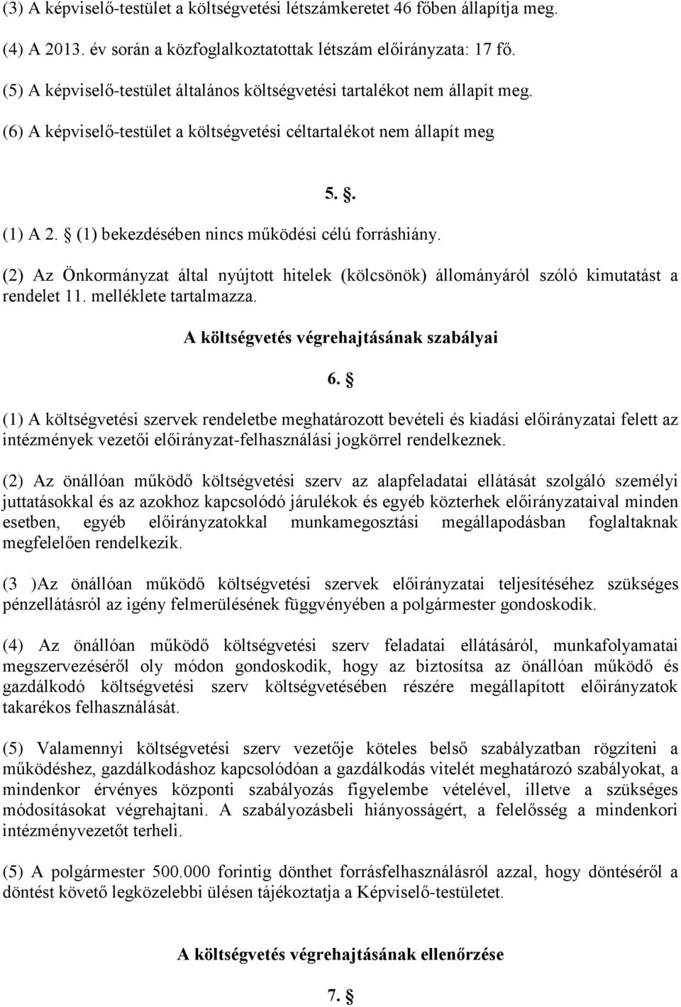 (1) bekezdésében nincs működési célú forráshiány. (2) Az Önkormányzat által nyújtott hitelek (kölcsönök) állományáról szóló kimutatást a rendelet 11. melléklete tartalmazza.