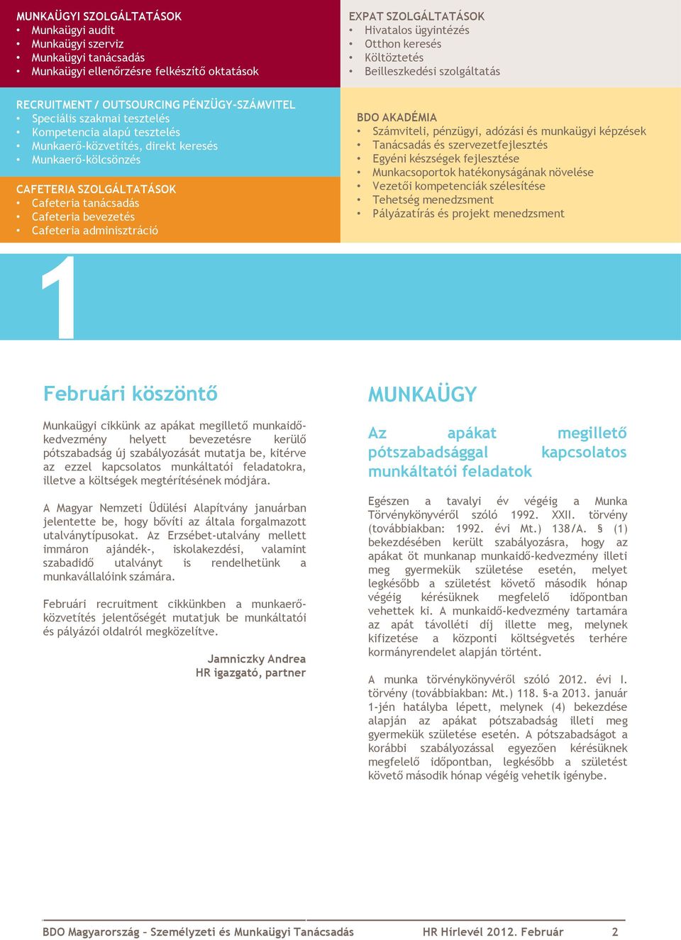 SZOLGÁLTATÁSOK Cafeteria tanácsadás Cafeteria bevezetés Cafeteria adminisztráció BDO AKADÉMIA Számviteli, pénzügyi, adózási és munkaügyi képzések Tanácsadás és szervezetfejlesztés Egyéni készségek