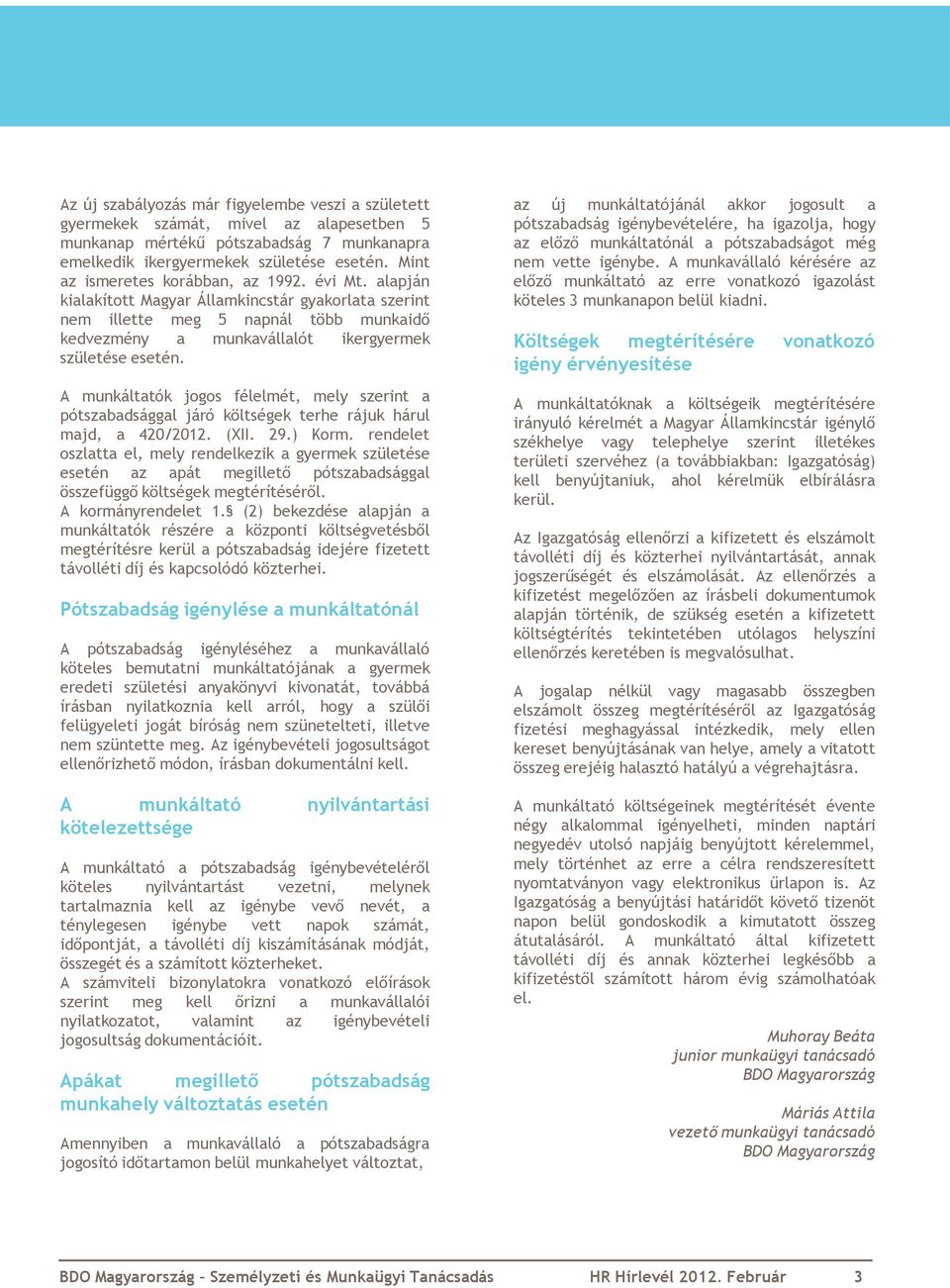 A munkáltatók jogos félelmét, mely szerint a pótszabadsággal járó költségek terhe rájuk hárul majd, a 420/2012. (XII. 29.) Korm.