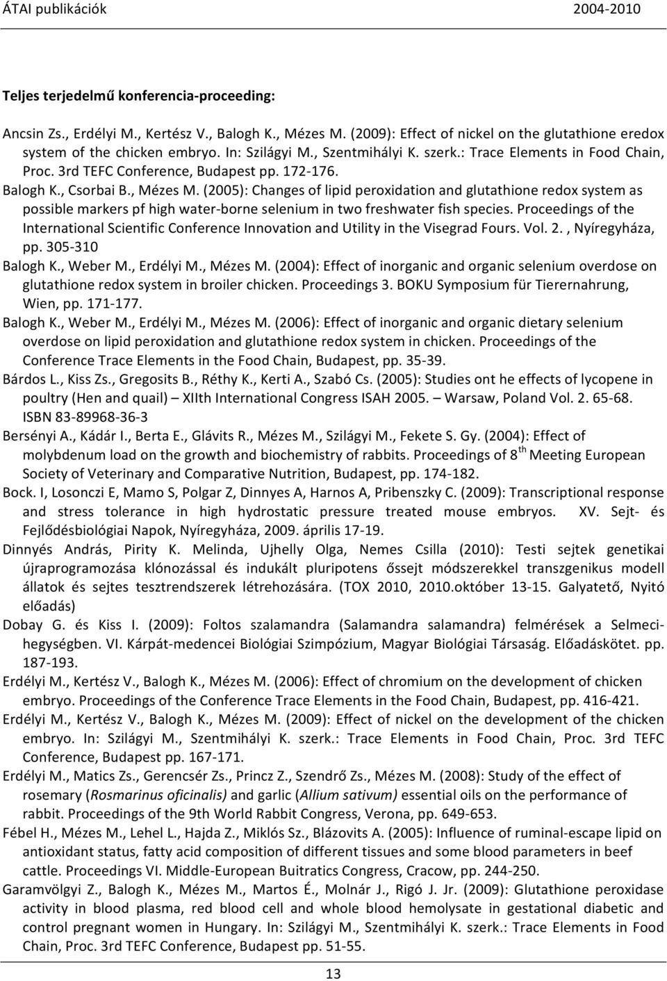 (2005): Changes of lipid peroxidation and glutathione redox system as possible markers pf high water-borne selenium in two freshwater fish species.