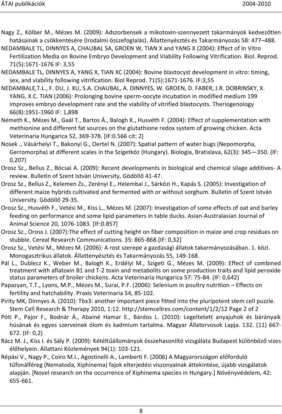 71(5):1671-1676 IF: 3,55 NEDAMBALE TL, DINNYES A, YANG X, TIAN XC (2004): Bovine blastocyst development in vitro: timing, sex, and viability following vitrification. Biol Reprod. 71(5):1671-1676.