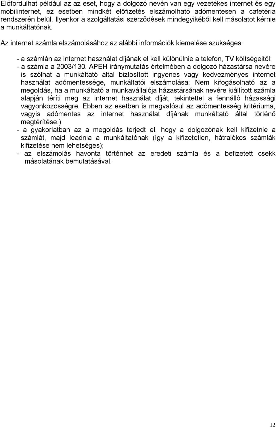 Az internet számla elszámolásához az alábbi információk kiemelése szükséges: - a számlán az internet használat díjának el kell különülnie a telefon, TV költségeitől; - a számla a 2003/130.