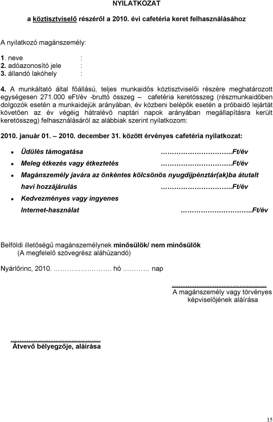 000 eft/év -bruttó összeg cafetéria keretösszeg (részmunkaidőben dolgozók esetén a munkaidejük arányában, év közbeni belépők esetén a próbaidő lejártát követően az év végéig hátralévő naptári napok