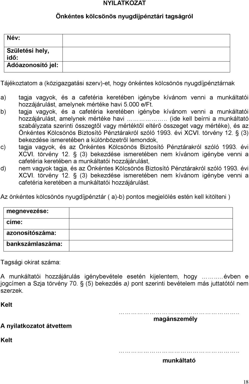 b) tagja vagyok, és a cafetéria keretében igénybe kívánom venni a munkáltatói hozzájárulást, amelynek mértéke havi.