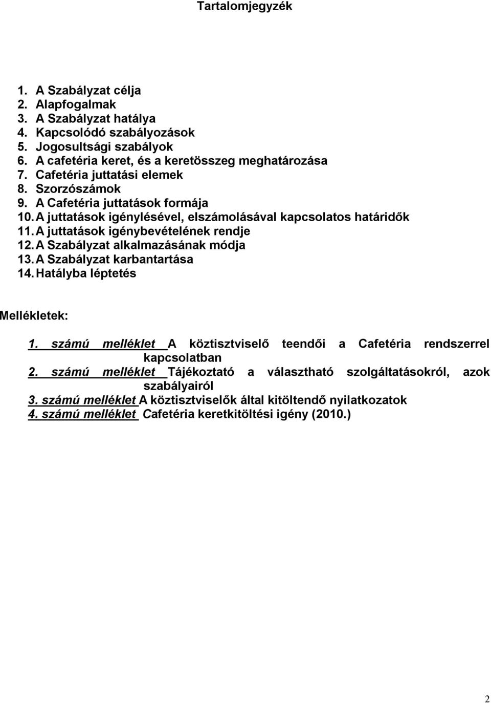 A Szabályzat alkalmazásának módja 13. A Szabályzat karbantartása 14. Hatályba léptetés Mellékletek: 1. számú melléklet A köztisztviselő teendői a Cafetéria rendszerrel kapcsolatban 2.