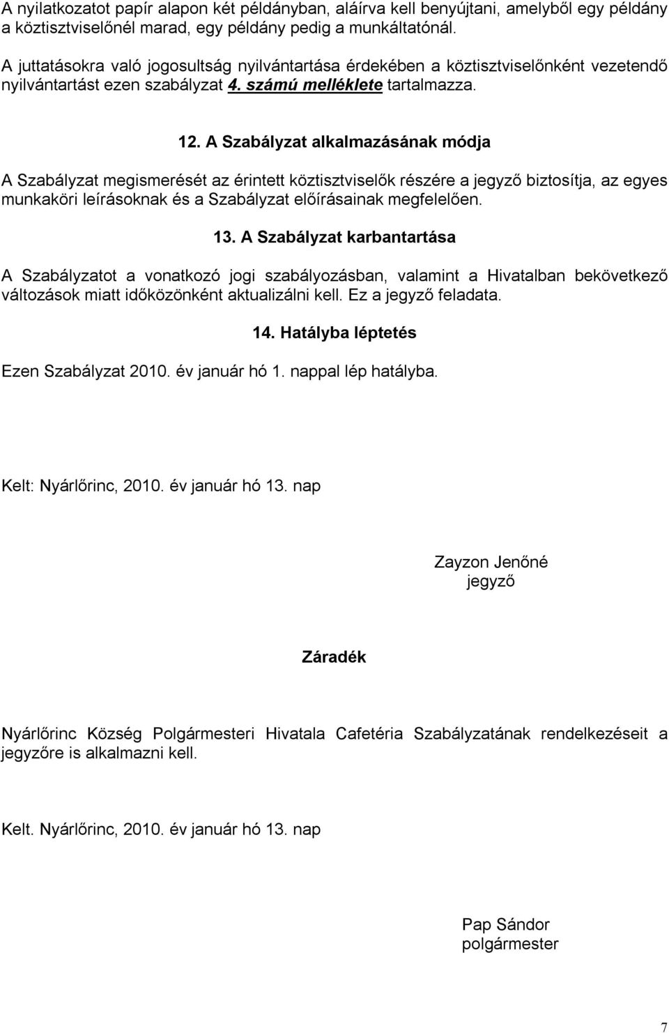 A Szabályzat alkalmazásának módja A Szabályzat megismerését az érintett köztisztviselők részére a jegyző biztosítja, az egyes munkaköri leírásoknak és a Szabályzat előírásainak megfelelően. 13.