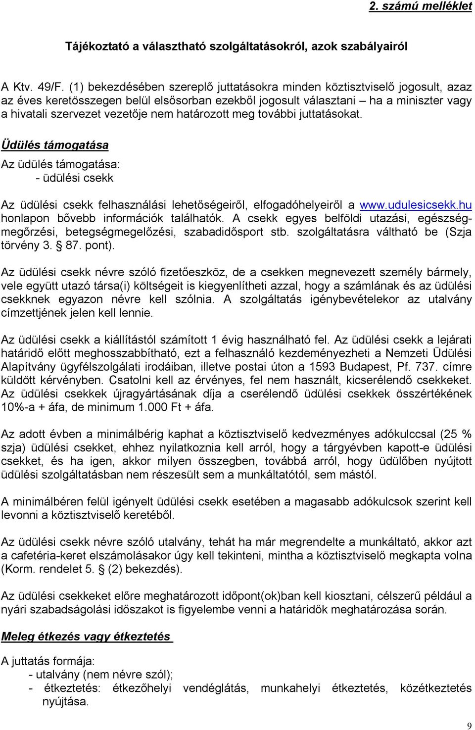 határozott meg további juttatásokat. Üdülés támogatása Az üdülés támogatása: - üdülési csekk Az üdülési csekk felhasználási lehetőségeiről, elfogadóhelyeiről a www.udulesicsekk.