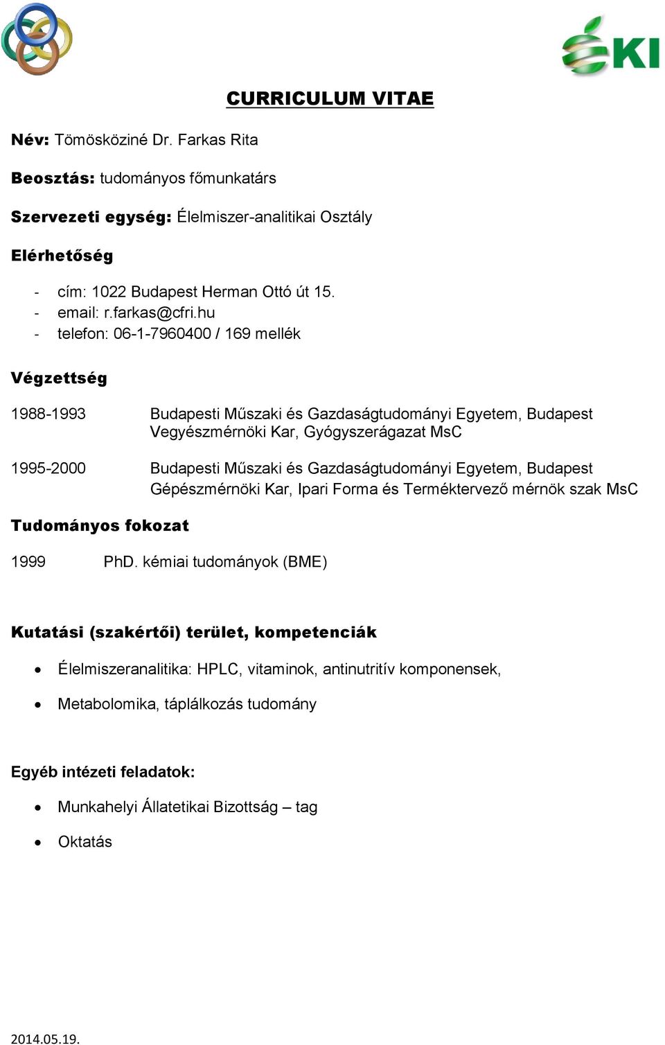 hu - telefon: 06-1-7960400 / 169 mellék Végzettség 1988-1993 Budapesti Műszaki és Gazdaságtudományi Egyetem, Budapest Vegyészmérnöki Kar, Gyógyszerágazat MsC 1995-2000 Budapesti Műszaki és