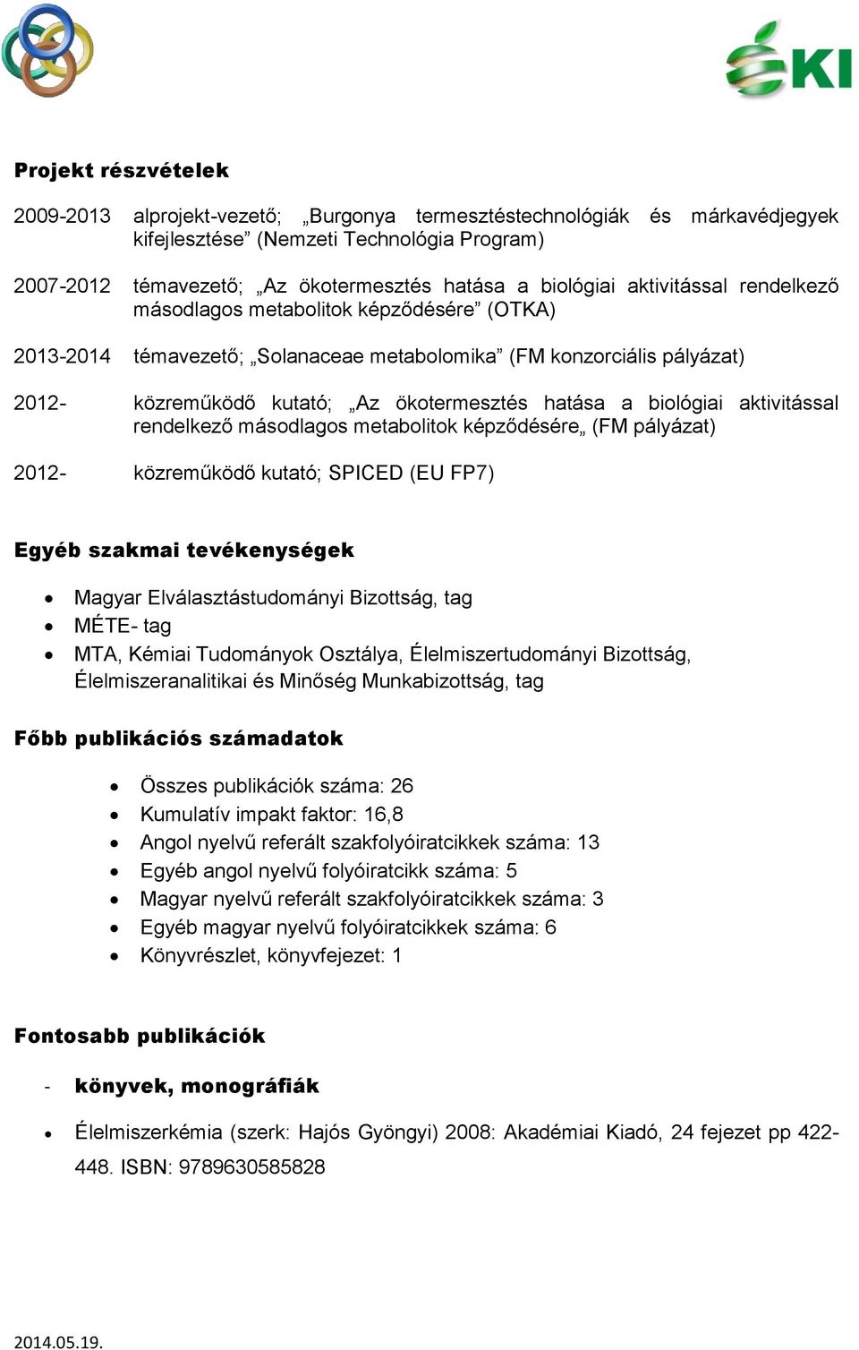 biológiai aktivitással rendelkező másodlagos metabolitok képződésére (FM pályázat) 2012- közreműködő kutató; SPICED (EU FP7) Egyéb szakmai tevékenységek Magyar Elválasztástudományi Bizottság, tag