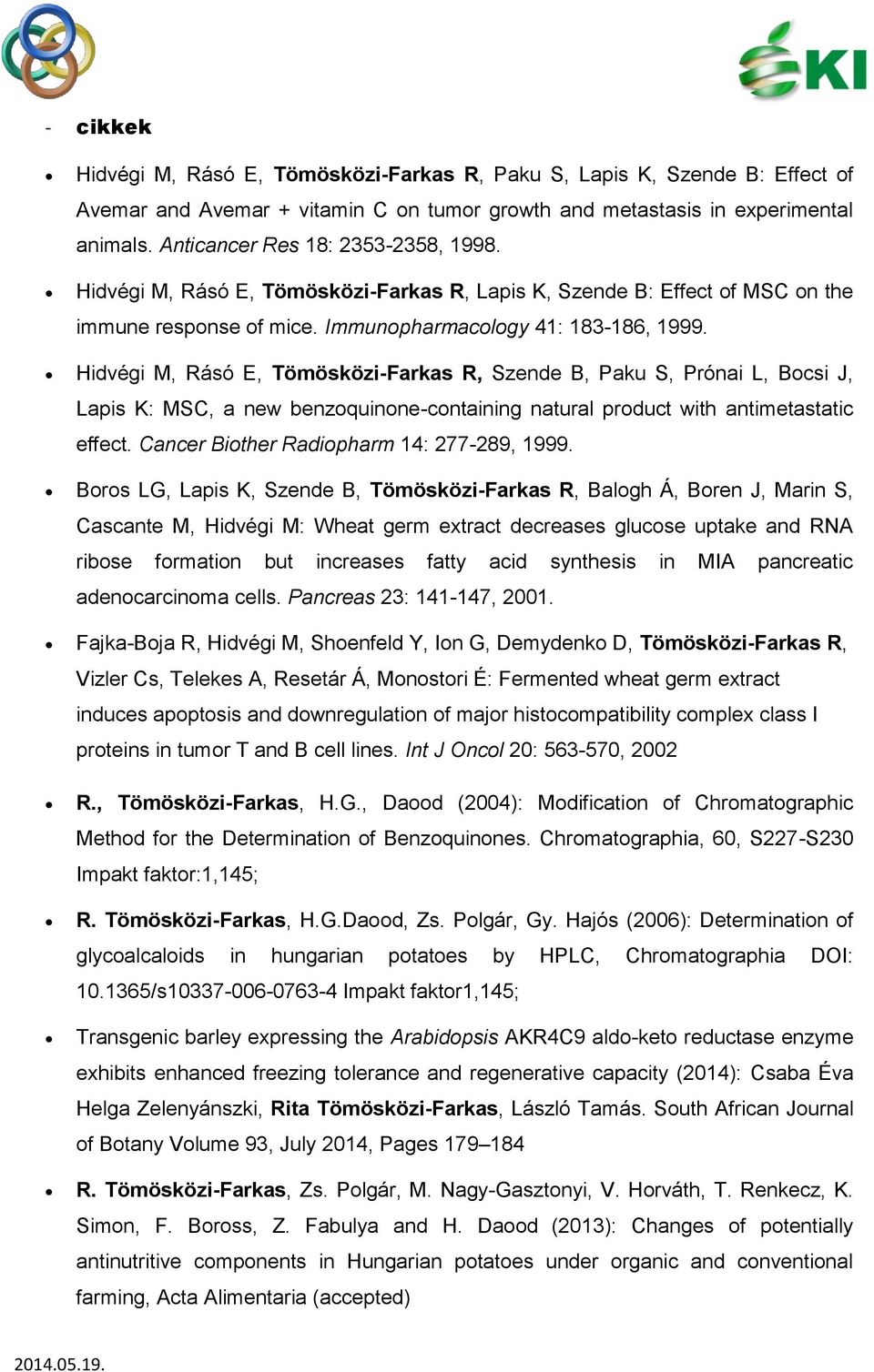 Hidvégi M, Rásó E, Tömösközi-Farkas R, Szende B, Paku S, Prónai L, Bocsi J, Lapis K: MSC, a new benzoquinone-containing natural product with antimetastatic effect.
