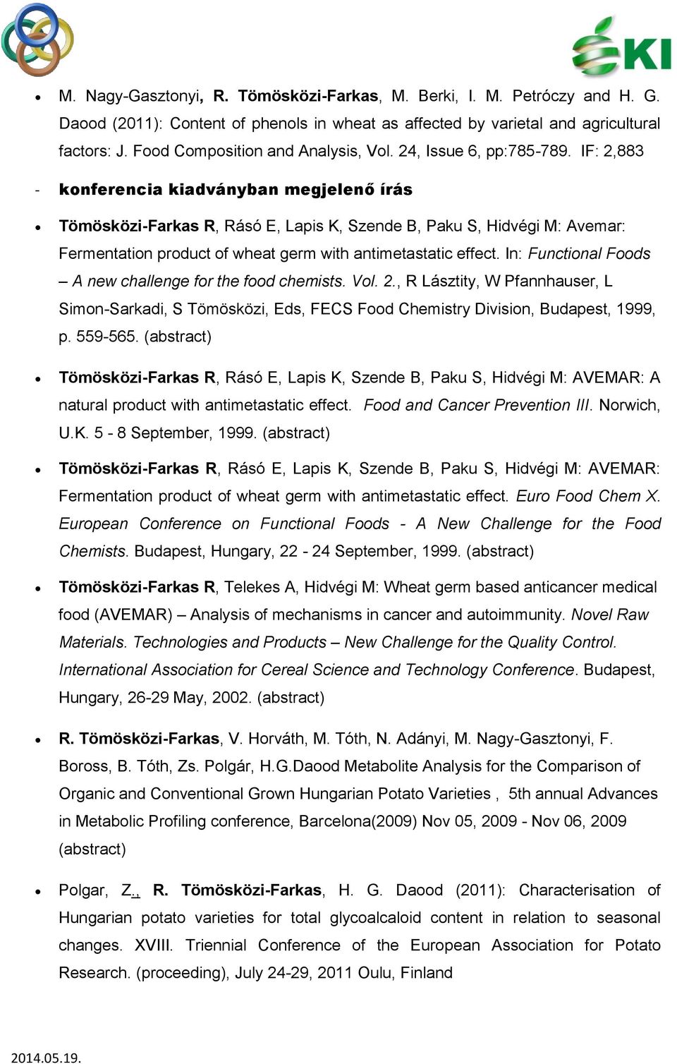 IF: 2,883 - konferencia kiadványban megjelenő írás Tömösközi-Farkas R, Rásó E, Lapis K, Szende B, Paku S, Hidvégi M: Avemar: Fermentation product of wheat germ with antimetastatic effect.