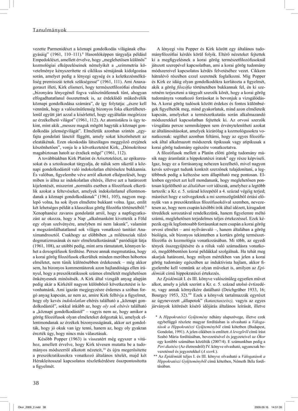 kidolgozása során, amelyet pedig a lényegi egység és a keletkezésnélküliség premisszái tettek szükségessé (1961, 111).