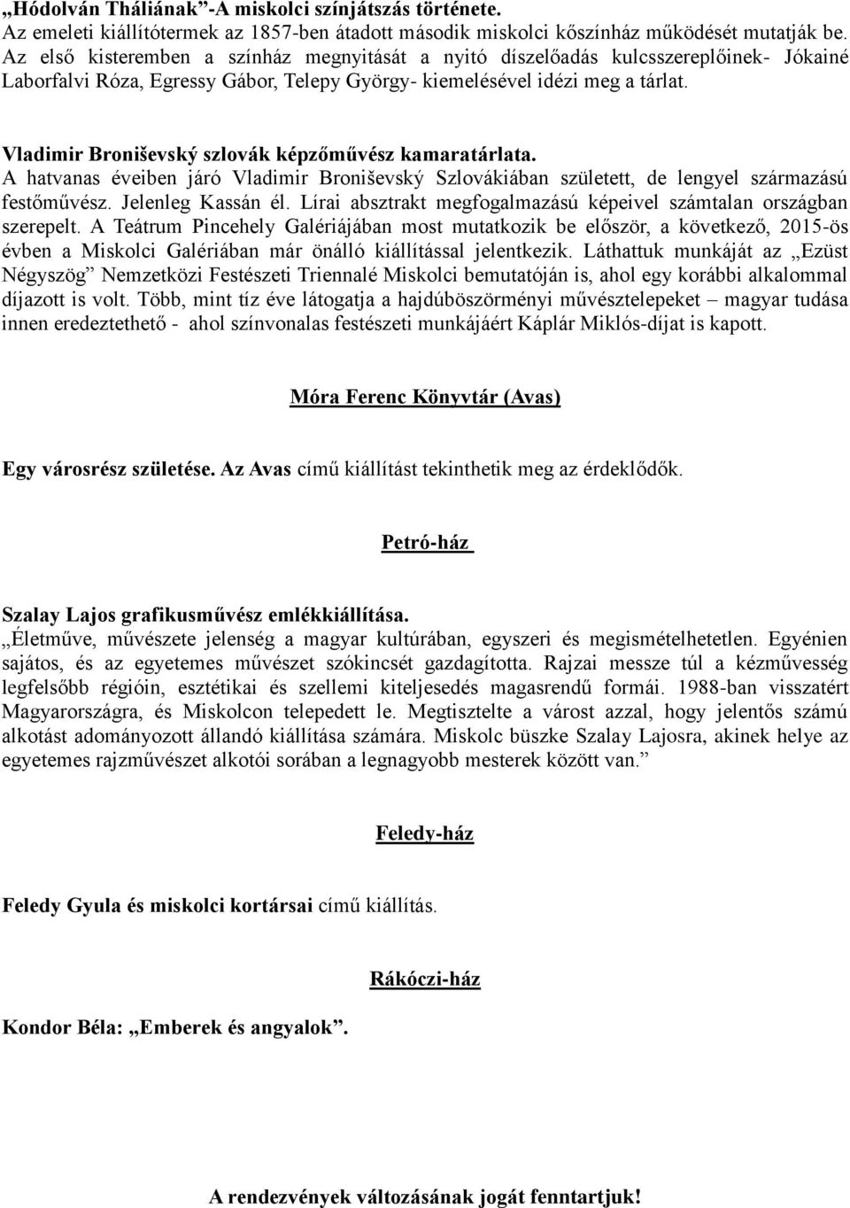 Vladimir Broniševský szlovák képzőművész kamaratárlata. A hatvanas éveiben járó Vladimir Broniševský Szlovákiában született, de lengyel származású festőművész. Jelenleg Kassán él.