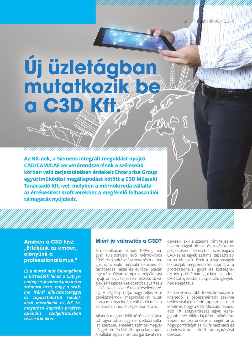 Tanácsadó Kft.-vel, melyben a mérnökiroda vállalta az értékesített szoftverekhez a megfelelő felhasználói támogatás nyújtását. Amiben a C3D hisz: Értékünk az ember, előnyünk a professzionalizmus.