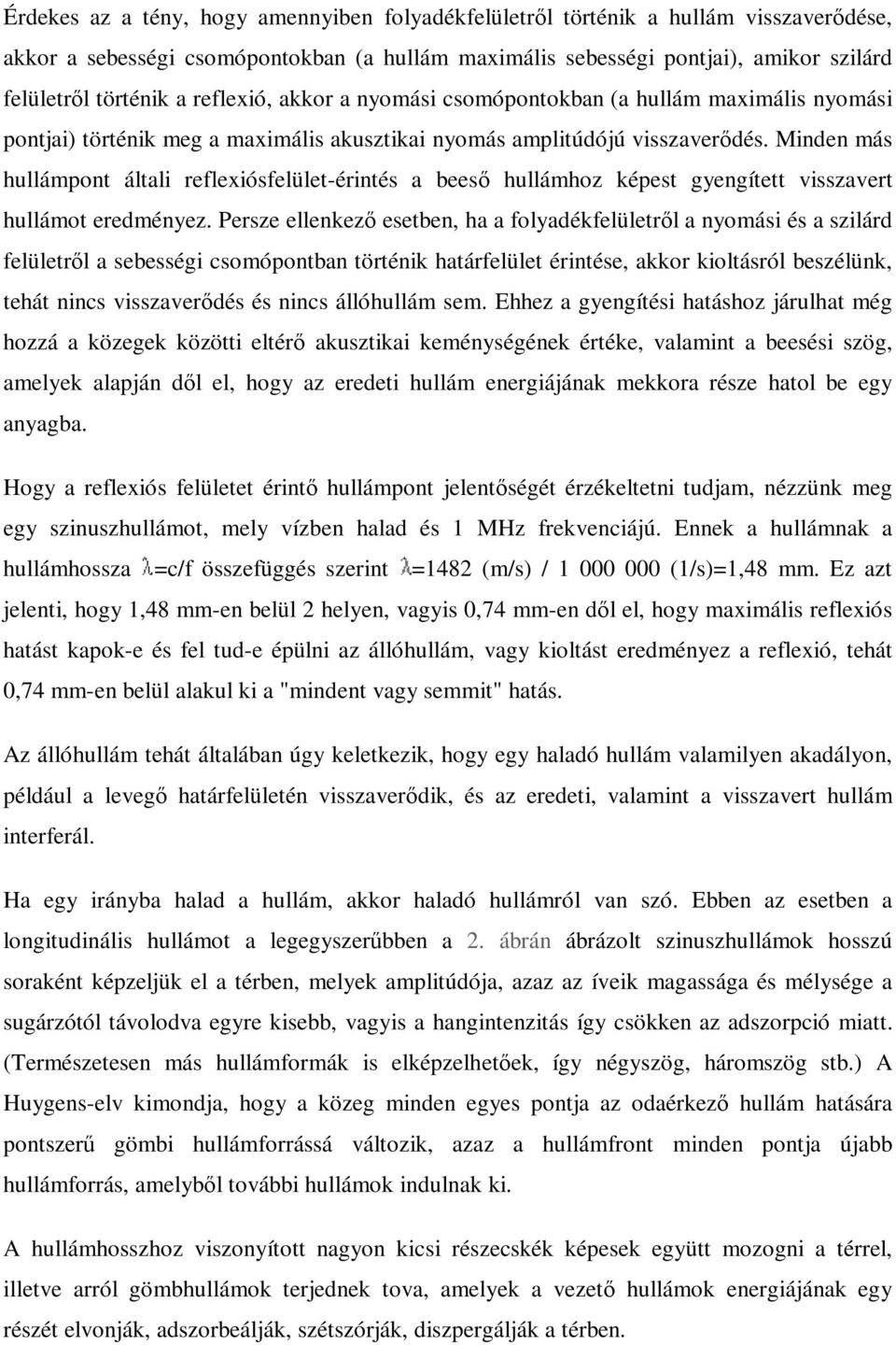 Minden más hullámpont általi reflexiósfelület-érintés a bees hullámhoz képest gyengített visszavert hullámot eredményez.