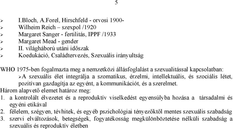 szomatikus, érzelmi, intellektuális, és szociális létet, pozitívan gazdagítja az egyént, a kommunikációt, és a szerelmet. Három alapvető elemet határoz meg: 1.