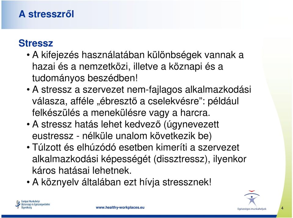 A stressz a szervezet nem-fajlagos alkalmazkodási válasza, afféle ébresztő a cselekvésre : például felkészülés a menekülésre vagy a