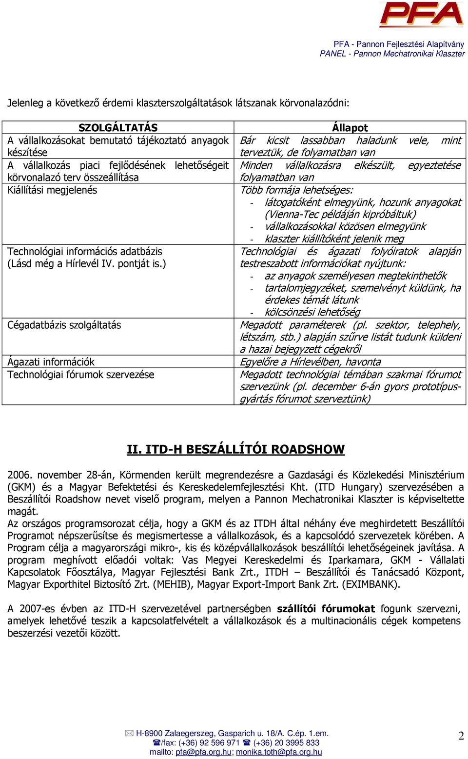 ) Cégadatbázis szolgáltatás Ágazati információk Technológiai fórumok szervezése Állapot Bár kicsit lassabban haladunk vele, mint terveztük, de folyamatban van Minden vállalkozásra elkészült,