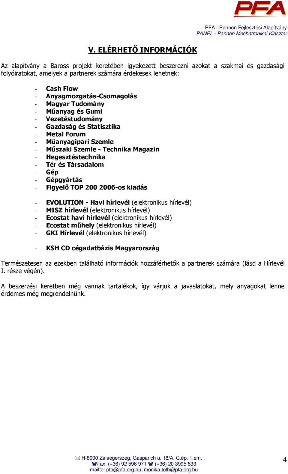 Tér és Társadalom - Gép - Gépgyártás - Figyelı TOP 200 2006-os kiadás - EVOLUTION - Havi hírlevél (elektronikus hírlevél) - MISZ hírlevél (elektronikus hírlevél) - Ecostat havi hírlevél (elektronikus