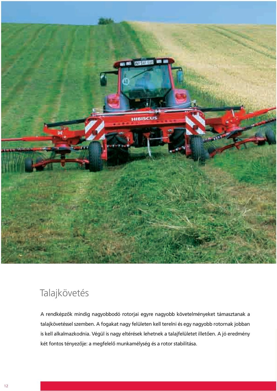 A fogakat nagy felületen kell terelni és egy nagyobb rotornak jobban is kell