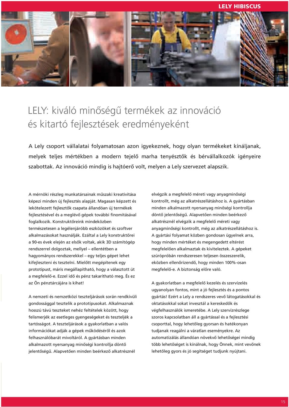A mérnöki részleg munkatársainak műszaki kreativitása képezi minden új fejlesztés alapját.