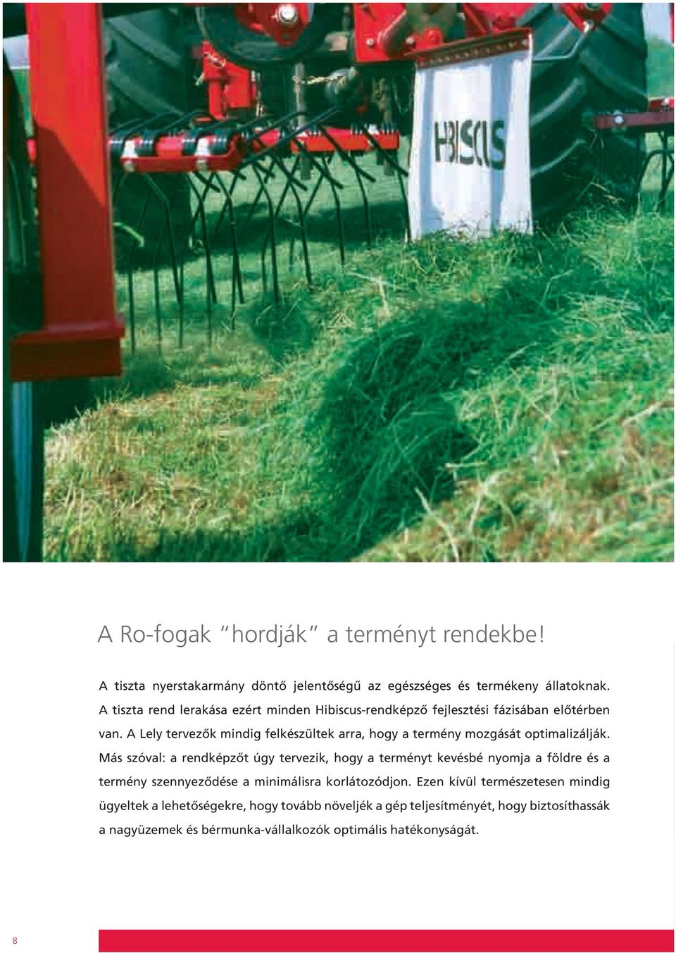 A Lely tervezők mindig felkészültek arra, hogy a termény mozgását optimalizálják.