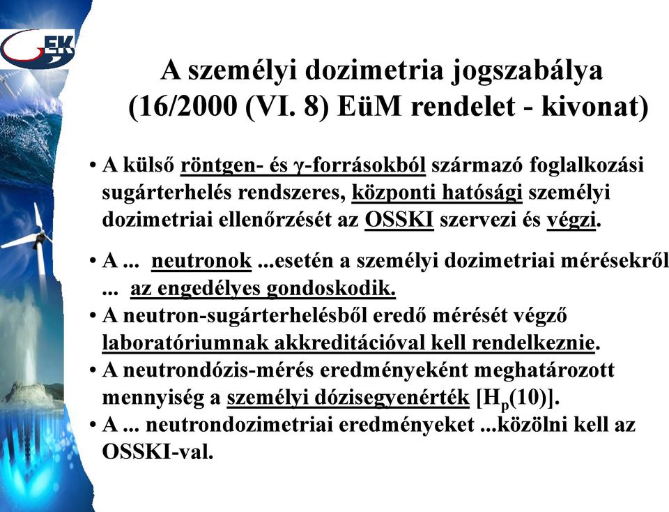 dozimetriai ellenőrzését az OSSKI szervezi és végzi. A... neutronok...esetén a személyi dozimetriai mérésekről... az engedélyes gondoskodik.