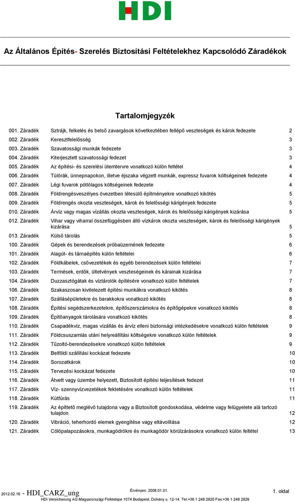 Záradék Kiterjesztett szavatossági fedezet 3 005. Záradék Az építési- és szerelési ütemtervre vonatkozó külön feltétel 4 006.