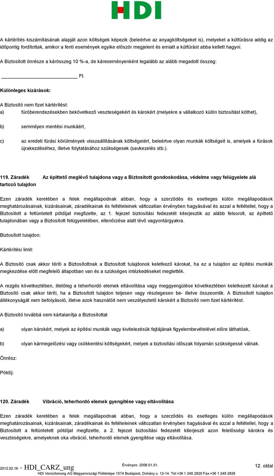 Különleges kizárások: A Biztosító nem fizet kártérítést: a) fúróberendezésekben bekövetkező veszteségekért és károkért (melyekre a vállalkozó külön biztosítást köthet), b) semmilyen mentési munkáért,