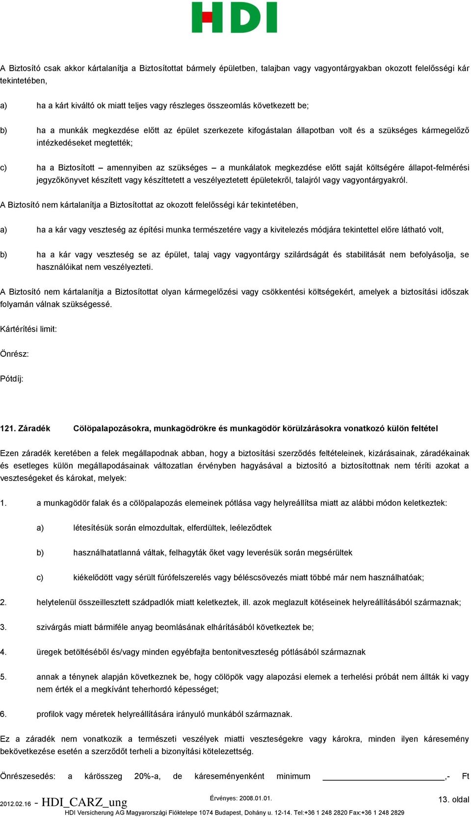 szükséges a munkálatok megkezdése előtt saját költségére állapot-felmérési jegyzőkönyvet készített vagy készíttetett a veszélyeztetett épületekről, talajról vagy vagyontárgyakról.