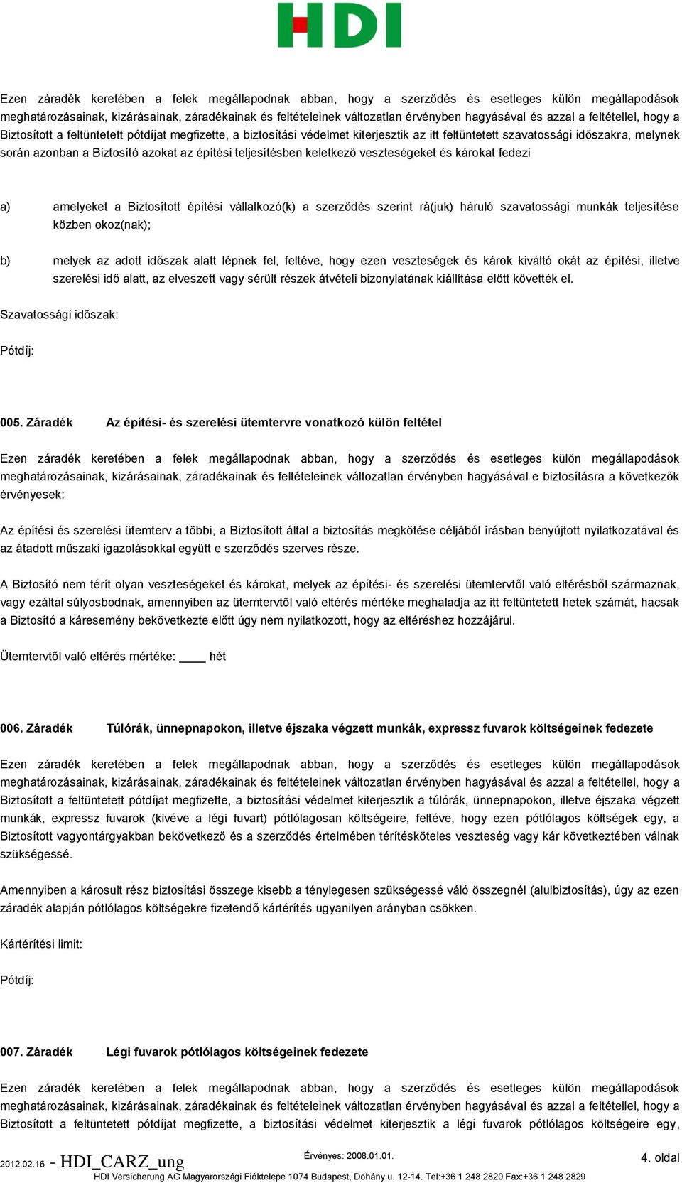 időszak alatt lépnek fel, feltéve, hogy ezen veszteségek és károk kiváltó okát az építési, illetve szerelési idő alatt, az elveszett vagy sérült részek átvételi bizonylatának kiállítása előtt