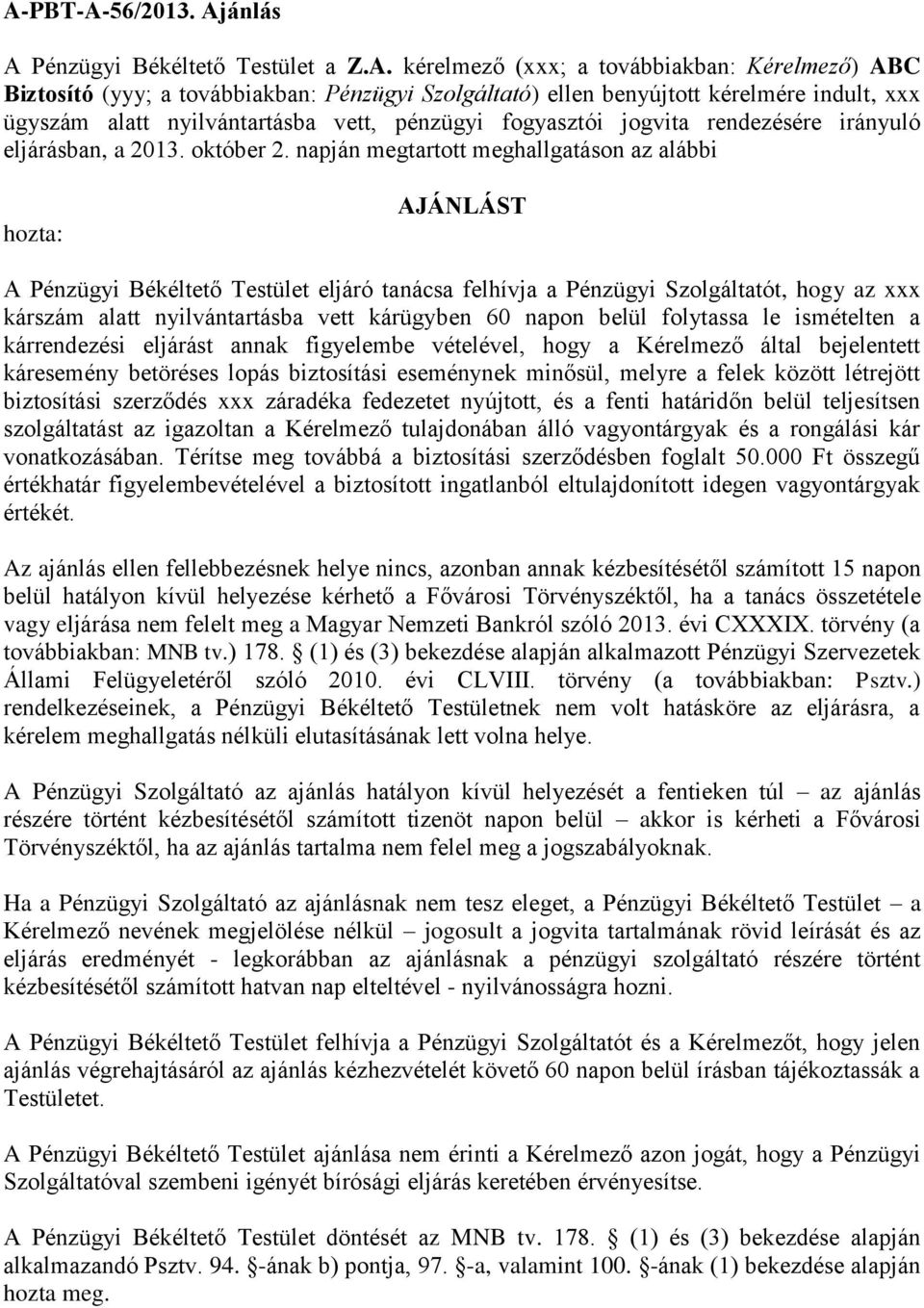 napján megtartott meghallgatáson az alábbi hozta: AJÁNLÁST A Pénzügyi Békéltető Testület eljáró tanácsa felhívja a Pénzügyi Szolgáltatót, hogy az xxx kárszám alatt nyilvántartásba vett kárügyben 60