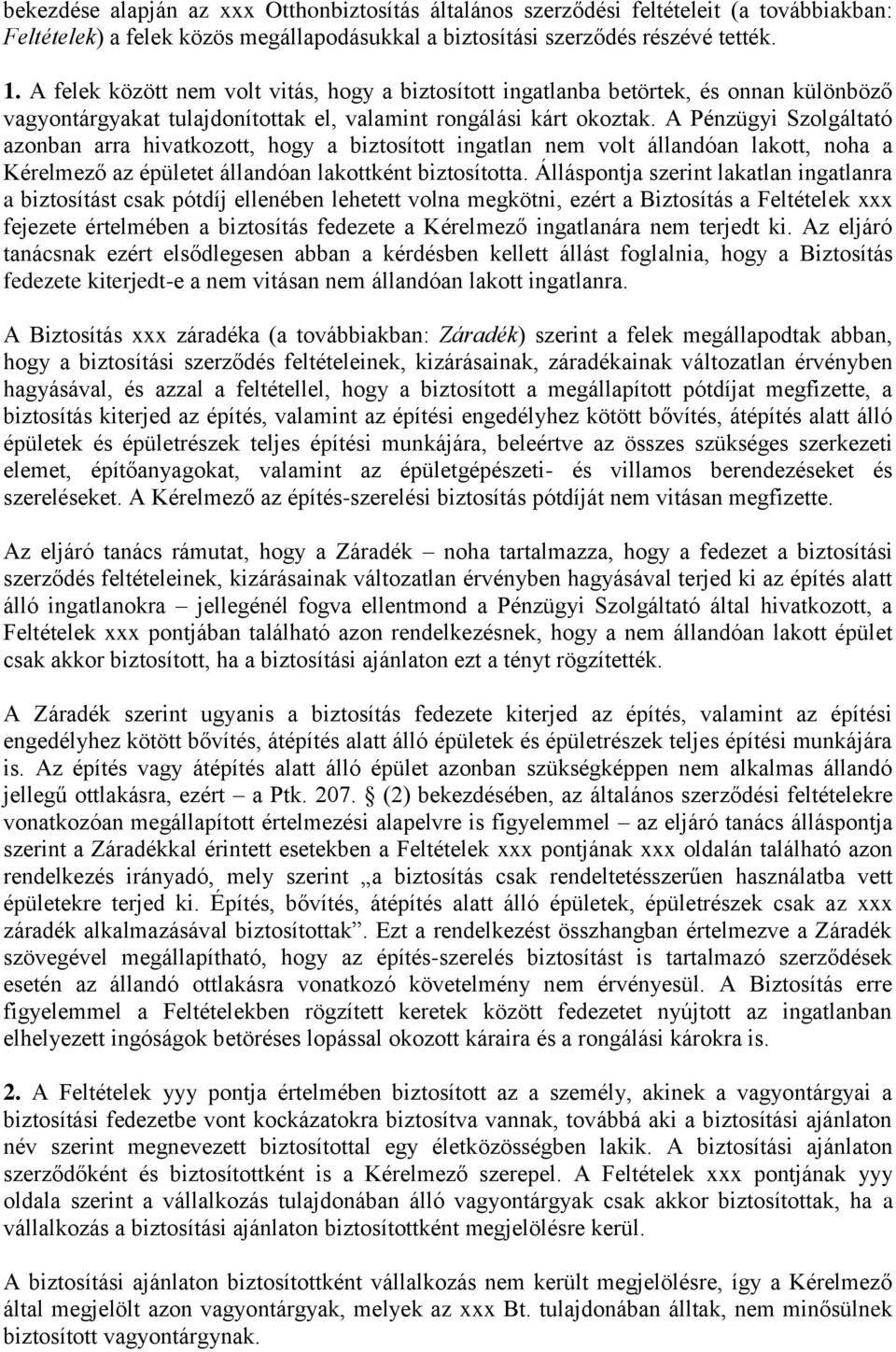 A Pénzügyi Szolgáltató azonban arra hivatkozott, hogy a biztosított ingatlan nem volt állandóan lakott, noha a Kérelmező az épületet állandóan lakottként biztosította.