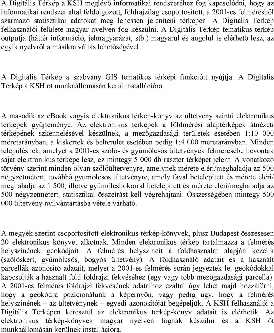 ) magyarul és angolul is elérhető lesz, az egyik nyelvről a másikra váltás lehetőségével. A Digitális Térkép a szabvány GIS tematikus térképi funkcióit nyújtja.