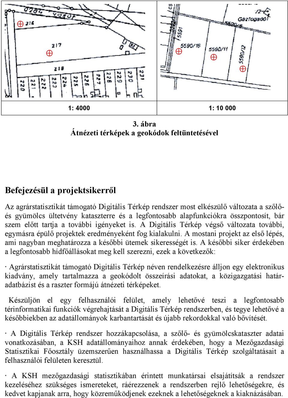 kataszterre és a legfontosabb alapfunkciókra összpontosít, bár szem előtt tartja a további igényeket is.