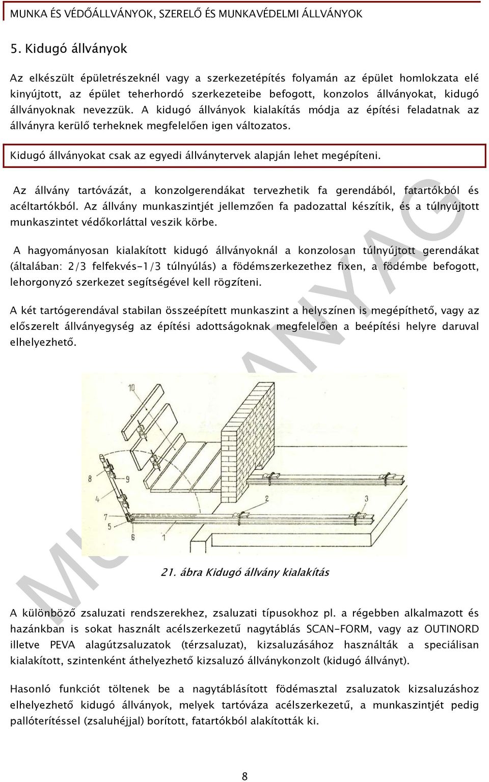 Kidugó állványokat csak az egyedi állványtervek alapján lehet megépíteni. Az állvány tartóvázát, a konzolgerendákat tervezhetik fa gerendából, fatartókból és acéltartókból.