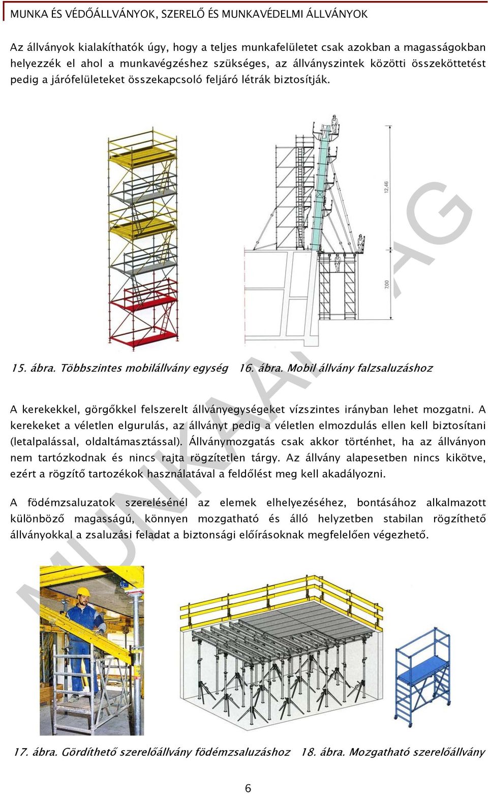 A kerekeket a véletlen elgurulás, az állványt pedig a véletlen elmozdulás ellen kell biztosítani (letalpalással, oldaltámasztással).