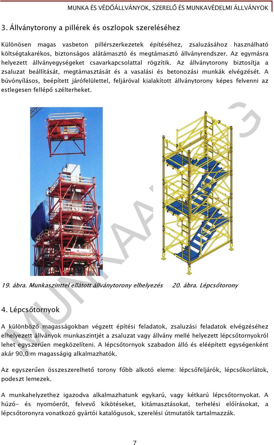 A búvónyílásos, beépített járófelülettel, feljáróval kialakított állványtorony képes felvenni az estlegesen fellépő szélterheket. 19. ábra. Munkaszinttel ellátott állványtorony elhelyezés 20. ábra. Lépcsőtorony 4.