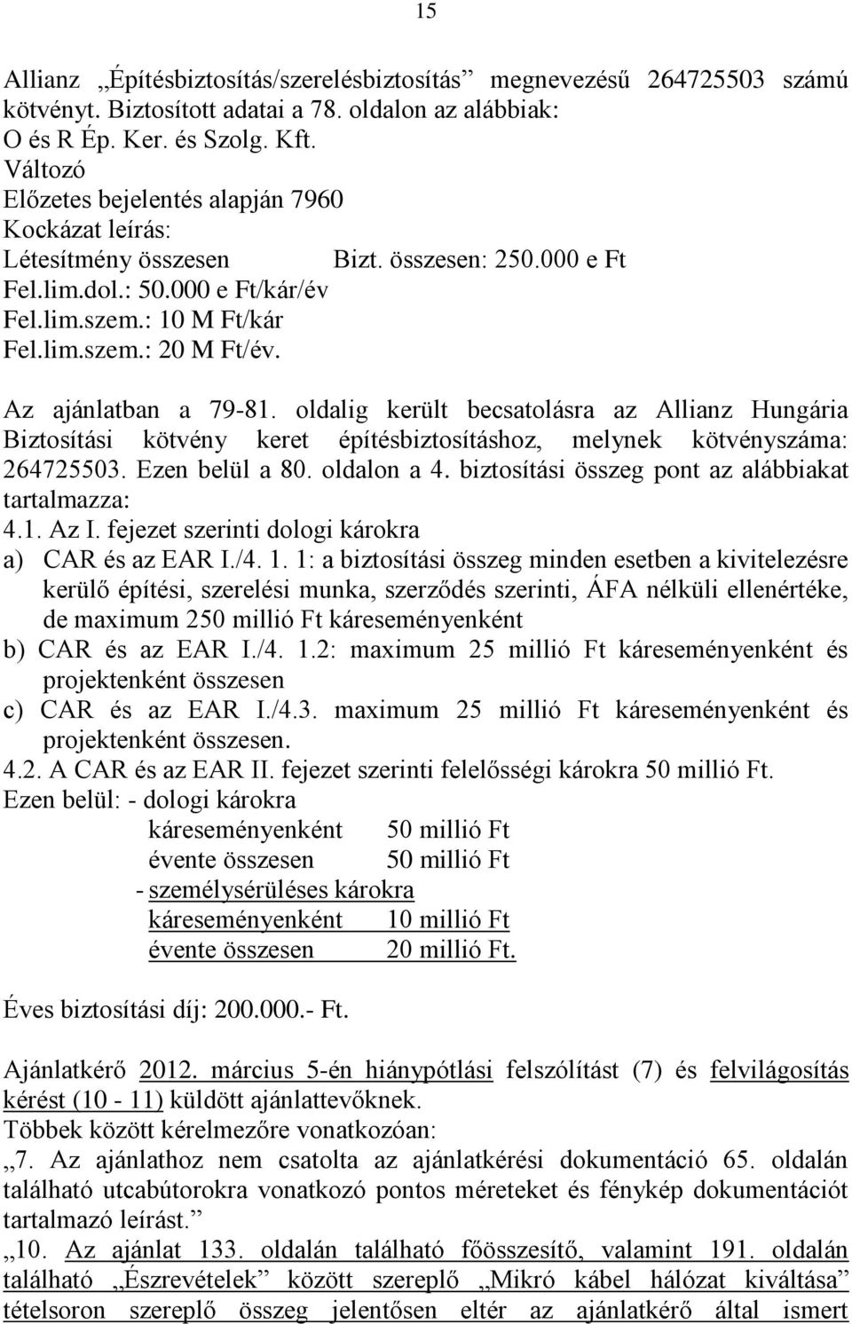 Az ajánlatban a 79-81. oldalig került becsatolásra az Allianz Hungária Biztosítási kötvény keret építésbiztosításhoz, melynek kötvényszáma: 264725503. Ezen belül a 80. oldalon a 4.
