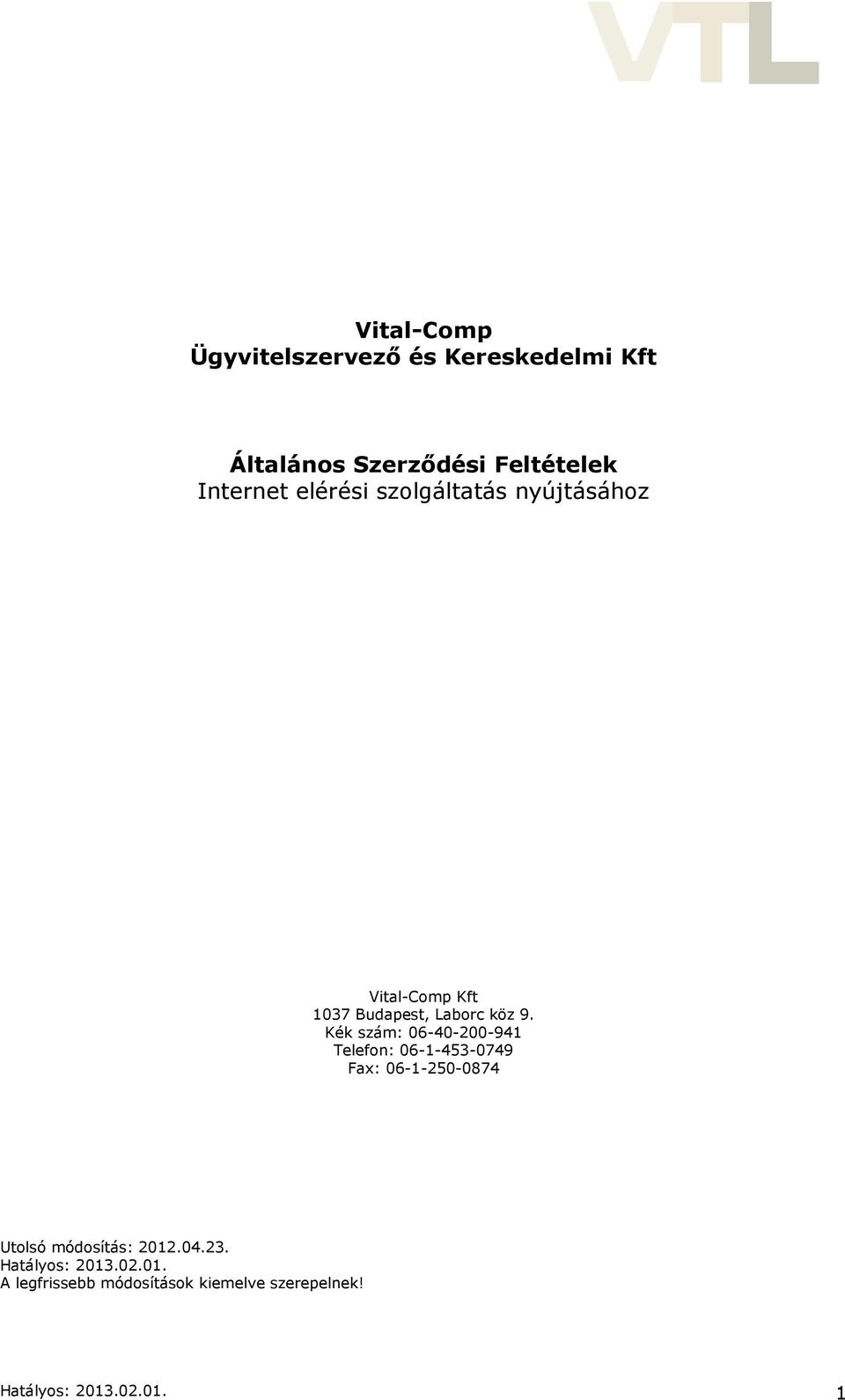 Kék szám: 06-40-200-941 Telefon: 06-1-453-0749 Fax: 06-1-250-0874 Utolsó módosítás: 2012.