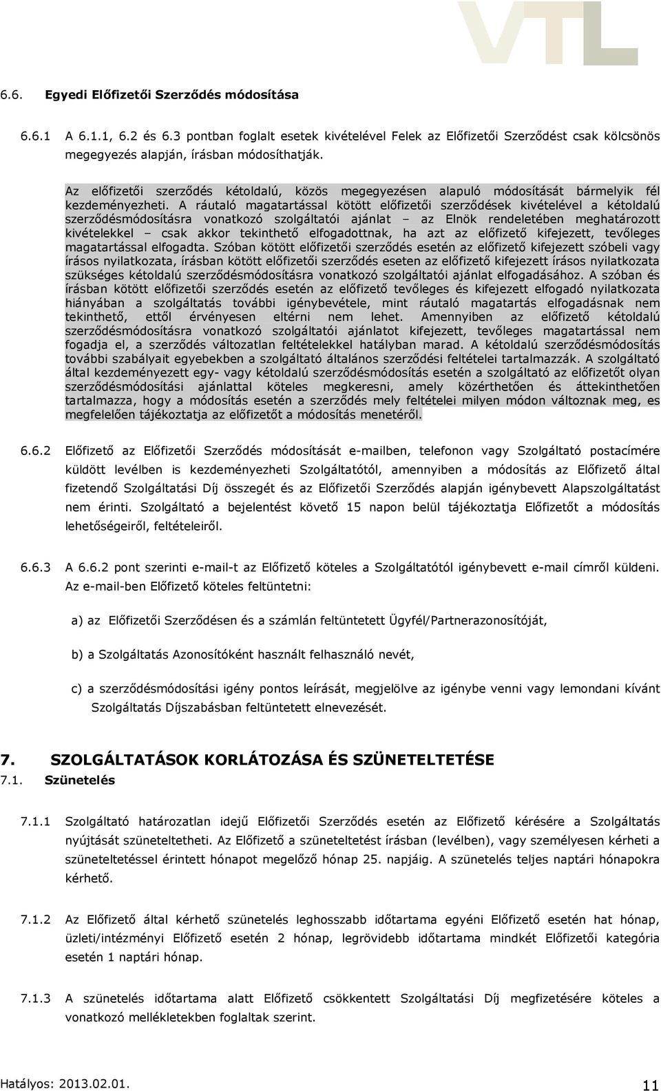A ráutaló magatartással kötött előfizetői szerződések kivételével a kétoldalú szerződésmódosításra vonatkozó szolgáltatói ajánlat az Elnök rendeletében meghatározott kivételekkel csak akkor