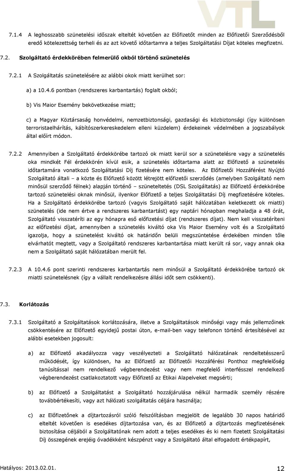 6 pontban (rendszeres karbantartás) foglalt okból; b) Vis Maior Esemény bekövetkezése miatt; c) a Magyar Köztársaság honvédelmi, nemzetbiztonsági, gazdasági és közbiztonsági (így különösen