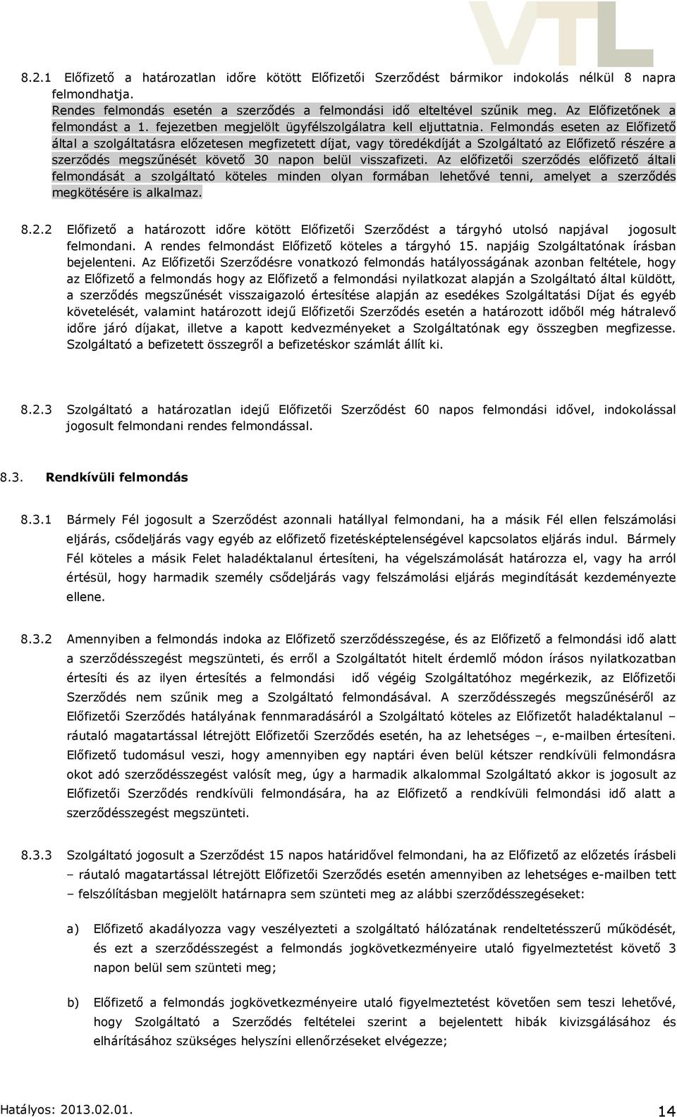 Felmondás eseten az Előfizető által a szolgáltatásra előzetesen megfizetett díjat, vagy töredékdíját a Szolgáltató az Előfizető részére a szerződés megszűnését követő 30 napon belül visszafizeti.