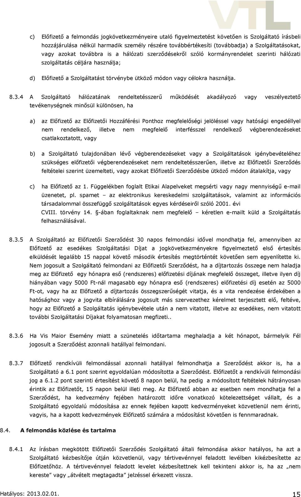 3.4 A Szolgáltató hálózatának rendeltetésszerű működését akadályozó vagy veszélyeztető tevékenységnek minősül különösen, ha a) az Előfizető az Előfizetői Hozzáférési Ponthoz megfelelőségi jelöléssel