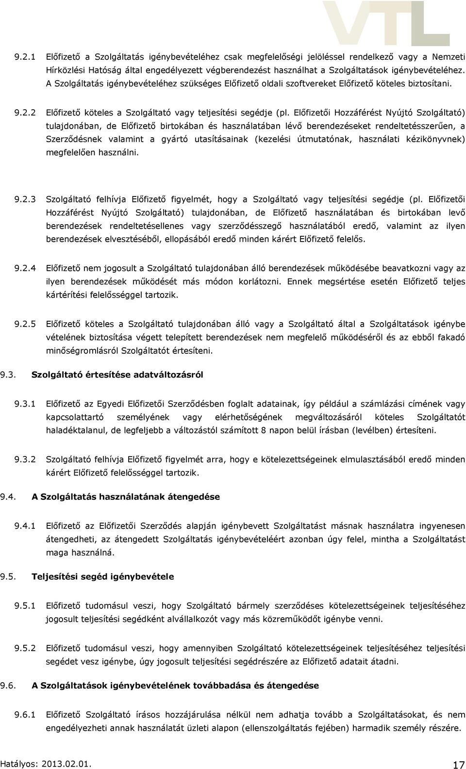 Előfizetői Hozzáférést Nyújtó Szolgáltató) tulajdonában, de Előfizető birtokában és használatában lévő berendezéseket rendeltetésszerűen, a Szerződésnek valamint a gyártó utasításainak (kezelési