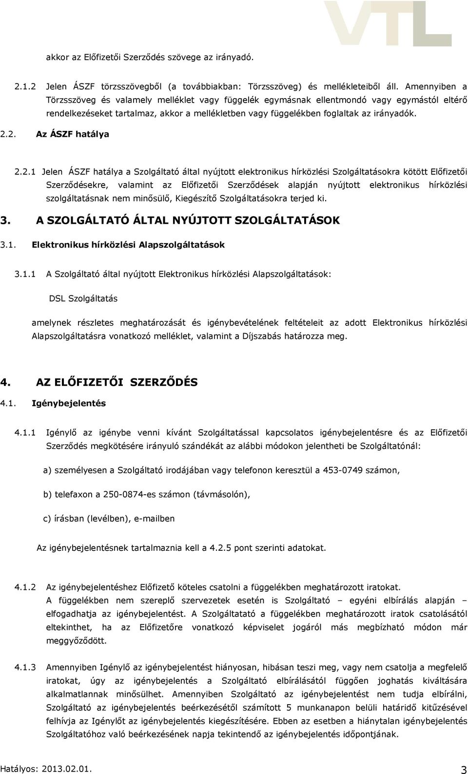 2. Az ÁSZF hatálya 2.2.1 Jelen ÁSZF hatálya a Szolgáltató által nyújtott elektronikus hírközlési Szolgáltatásokra kötött Előfizetői Szerződésekre, valamint az Előfizetői Szerződések alapján nyújtott