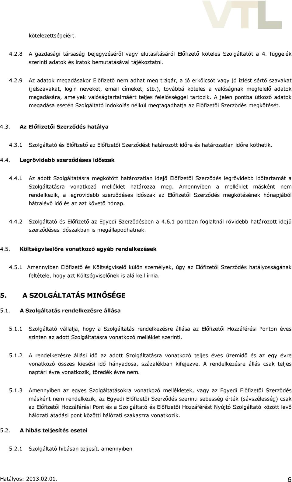 A jelen pontba ütköző adatok megadása esetén Szolgáltató indokolás nélkül megtagadhatja az Előfizetői Szerződés megkötését. 4.3.