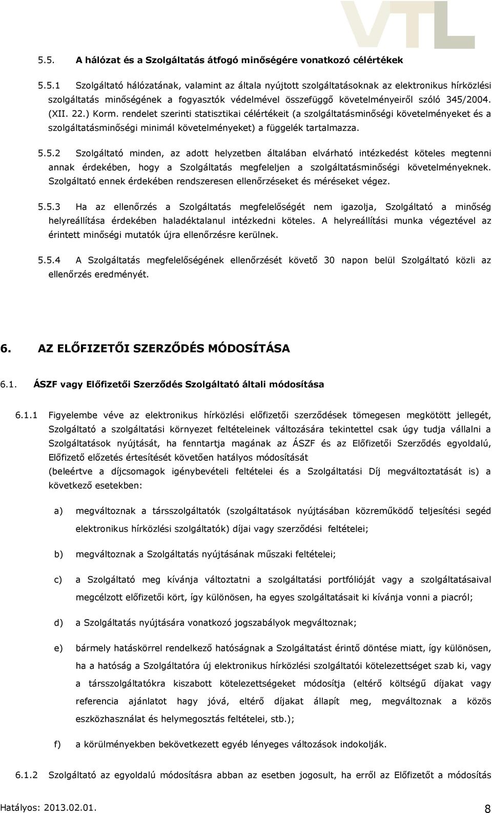 5.2 Szolgáltató minden, az adott helyzetben általában elvárható intézkedést köteles megtenni annak érdekében, hogy a Szolgáltatás megfeleljen a szolgáltatásminőségi követelményeknek.