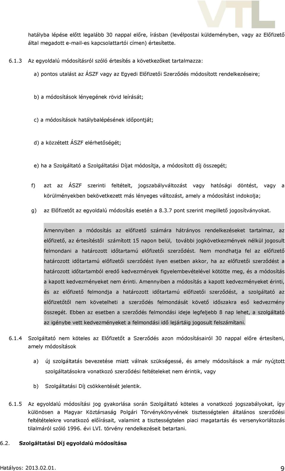 leírását; c) a módosítások hatálybalépésének időpontját; d) a közzétett ÁSZF elérhetőségét; e) ha a Szolgáltató a Szolgáltatási Díjat módosítja, a módosított díj összegét; f) azt az ÁSZF szerinti